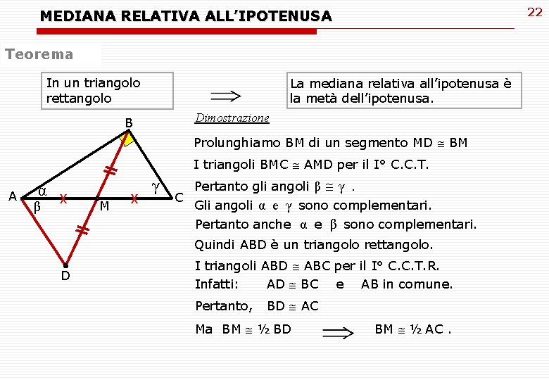 22 MEDIANA RELATIVA ALL’IPOTENUSA Teorema In un triangolo rettangolo La mediana relativa all’ipotenusa è 22 MEDIANA RELATIVA ALL’IPOTENUSA Teorema In un triangolo rettangolo La mediana relativa all’ipotenusa è