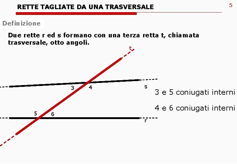 5 RETTE TAGLIATE DA UNA TRASVERSALE Definizione Due rette r ed s formano con 5 RETTE TAGLIATE DA UNA TRASVERSALE Definizione Due rette r ed s formano con