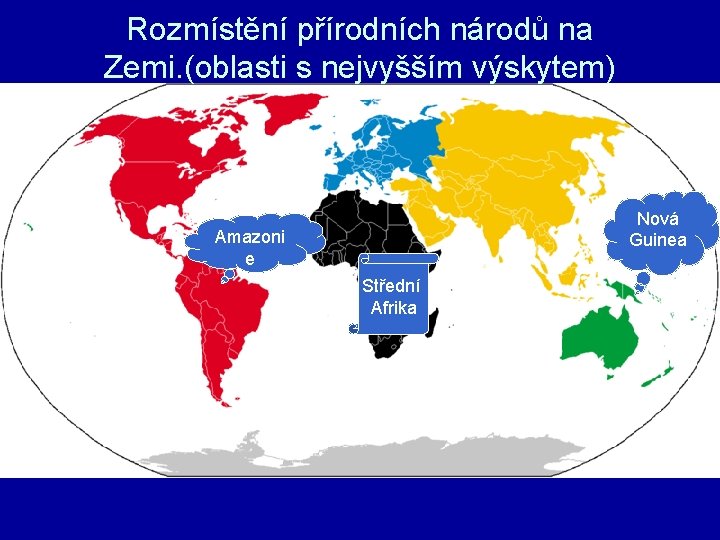 Rozmístění přírodních národů na Zemi. (oblasti s nejvyšším výskytem) Nová Guinea Amazoni e Střední