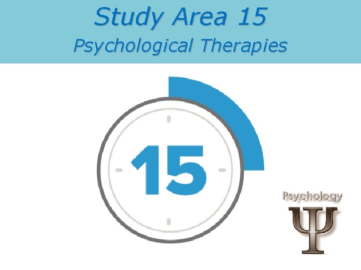 Study Area 15 Psychological Therapies 