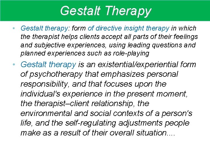 Gestalt Therapy • Gestalt therapy: form of directive insight therapy in which therapist helps