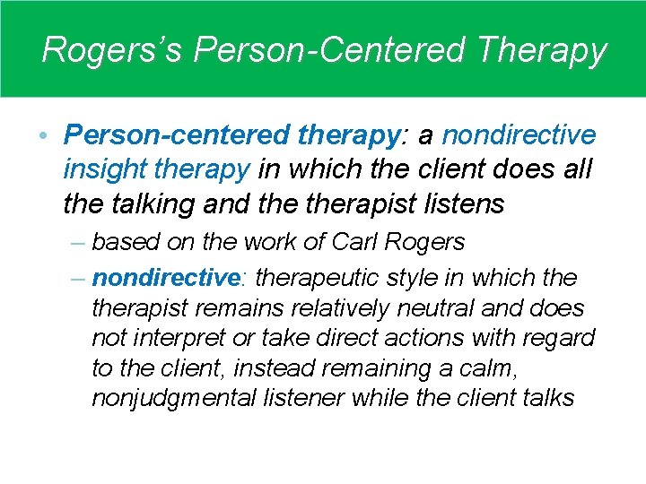 Rogers’s Person-Centered Therapy • Person-centered therapy: a nondirective insight therapy in which the client
