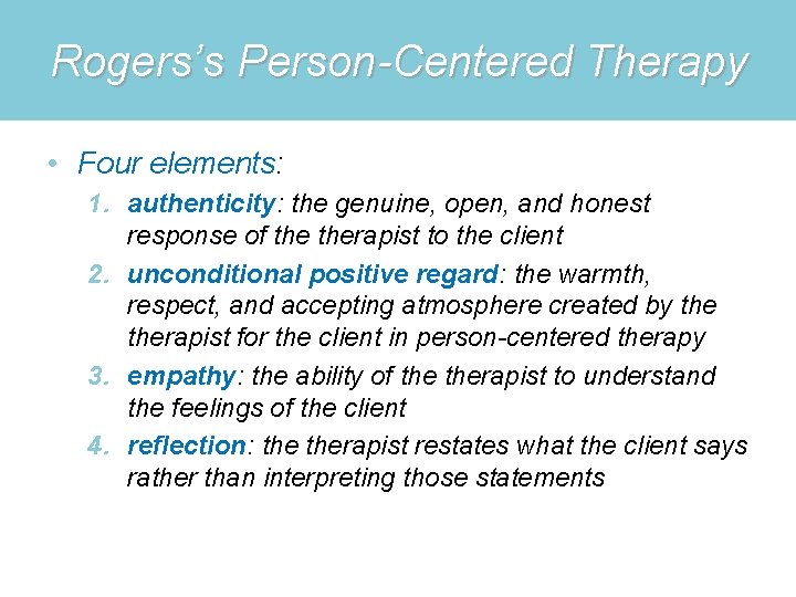 Rogers’s Person-Centered Therapy • Four elements: 1. authenticity: the genuine, open, and honest response