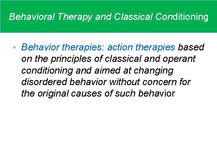 Behavioral Therapy and Classical Conditioning Con • Behavior therapies: action therapies based on the