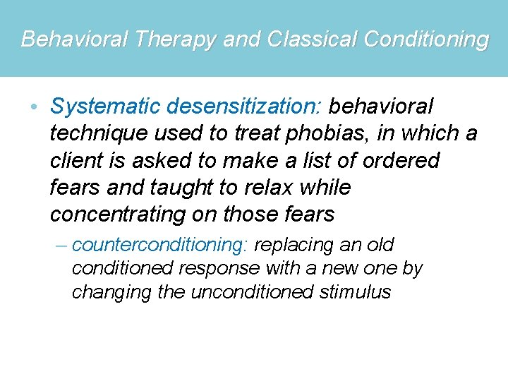 Behavioral Therapy and Classical Conditioning • Systematic desensitization: behavioral technique used to treat phobias,