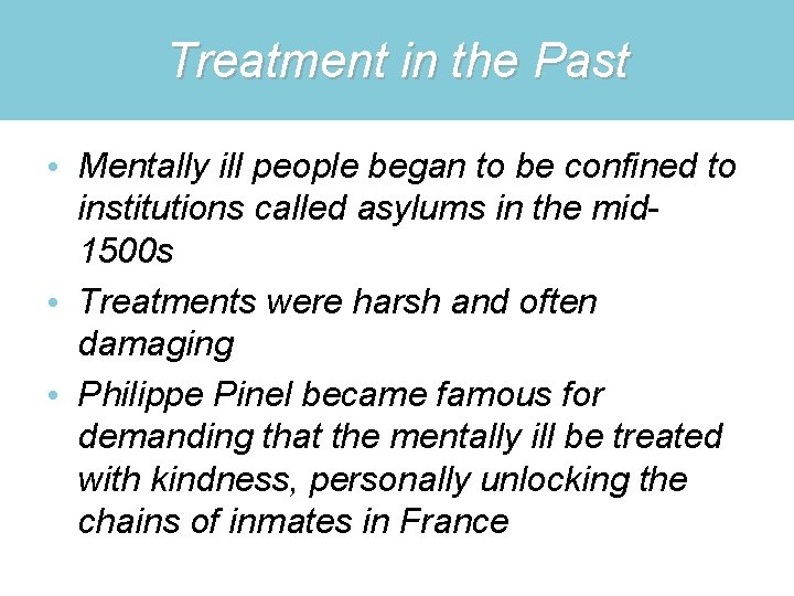 Treatment in the Past • Mentally ill people began to be confined to institutions