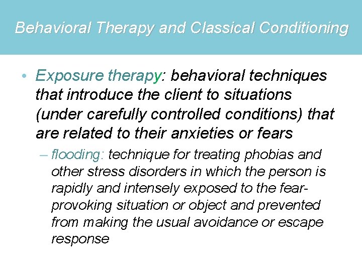 Behavioral Therapy and Classical Conditioning • Exposure therapy: behavioral techniques that introduce the client