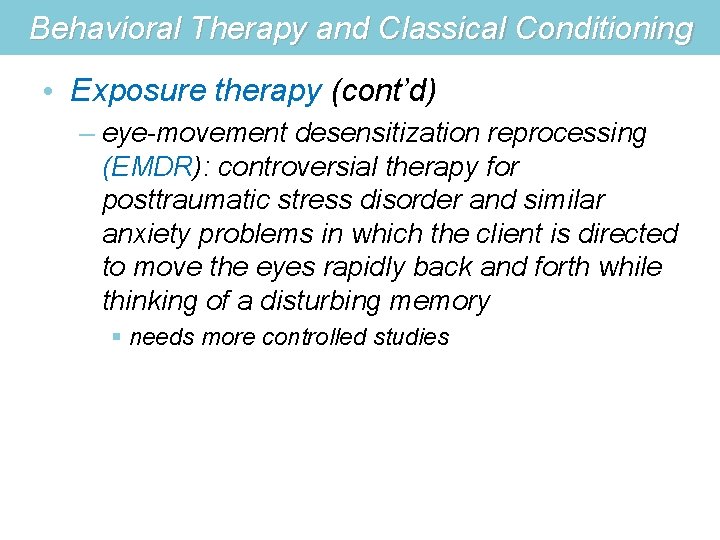 Behavioral Therapy and Classical Conditioning • Exposure therapy (cont’d) – eye-movement desensitization reprocessing (EMDR):