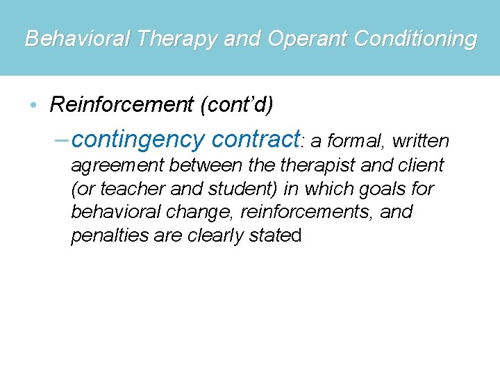 Behavioral Therapy and Operant Conditioning • Reinforcement (cont’d) – contingency contract: a formal, written