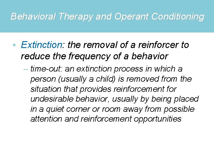 Behavioral Therapy and Operant Conditioning • Extinction: the removal of a reinforcer to reduce