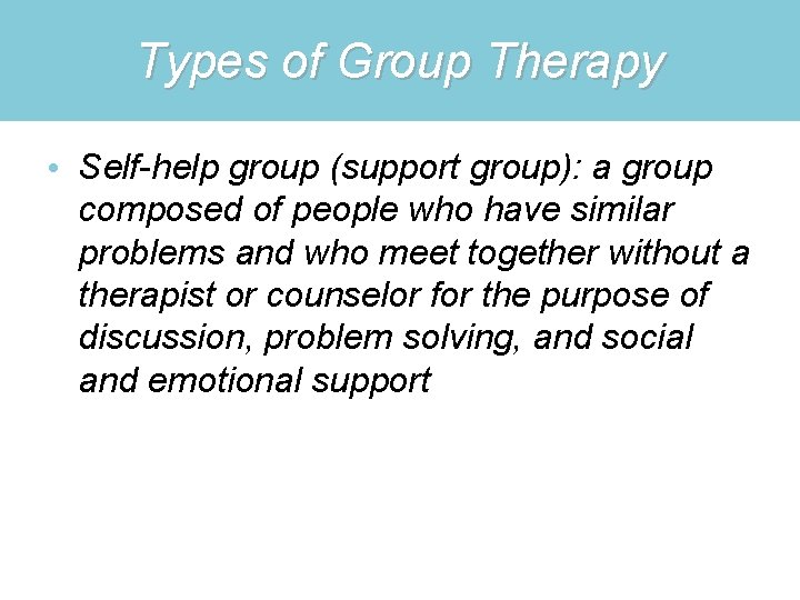 Types of Group Therapy • Self-help group (support group): a group composed of people