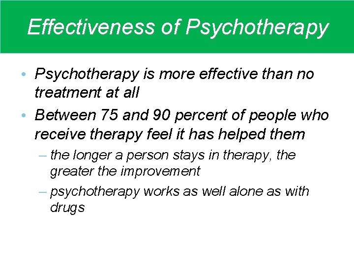 Effectiveness of Psychotherapy • Psychotherapy is more effective than no treatment at all •