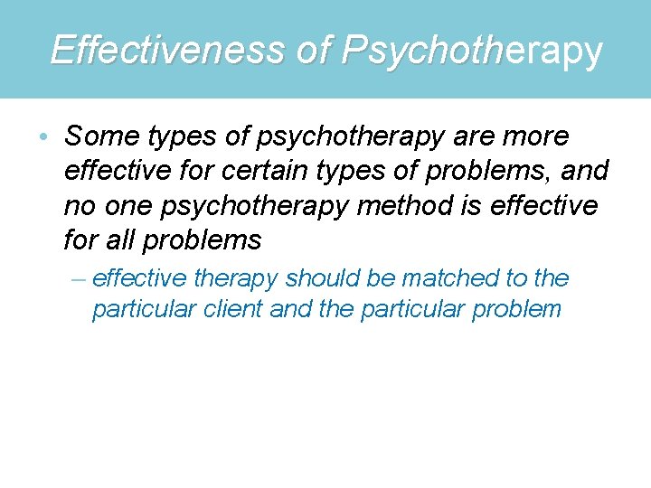 Effectiveness of Psychotherapy Psychoth • Some types of psychotherapy are more effective for certain