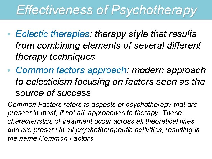 Effectiveness of Psychotherapy • Eclectic therapies: therapy style that results from combining elements of