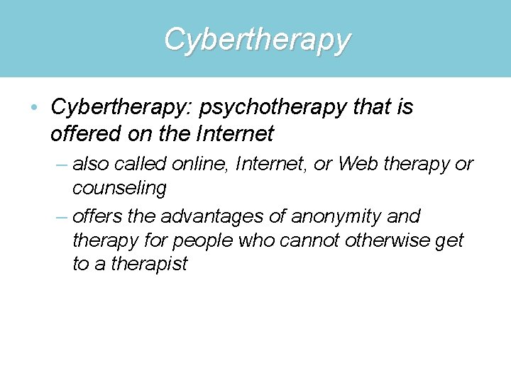 Cybertherapy • Cybertherapy: psychotherapy that is offered on the Internet – also called online,