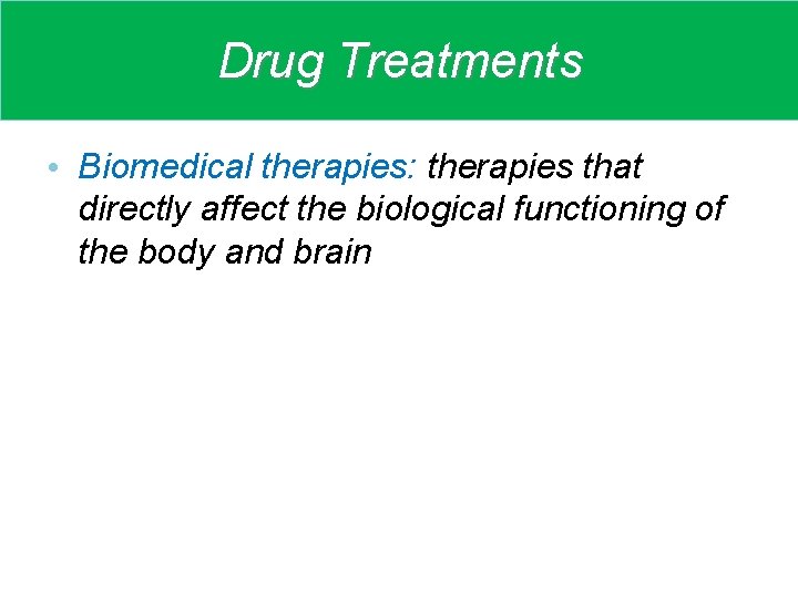 Drug Treatments • Biomedical therapies: therapies that directly affect the biological functioning of the
