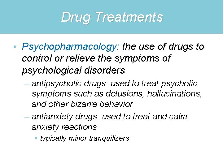 Drug Treatments • Psychopharmacology: the use of drugs to control or relieve the symptoms