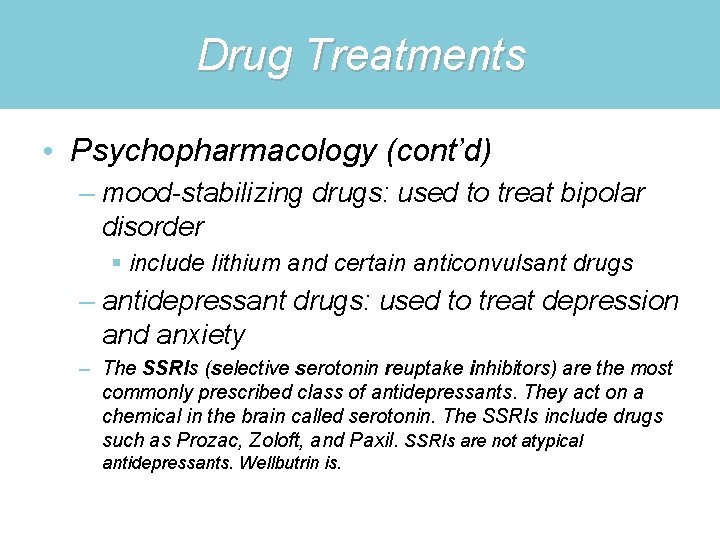 Drug Treatments • Psychopharmacology (cont’d) – mood-stabilizing drugs: used to treat bipolar disorder §