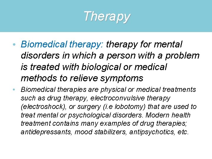 Therapy • Biomedical therapy: therapy for mental disorders in which a person with a