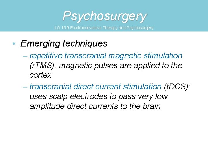 Psychosurgery LO 15. 9 Electroconvulsive Therapy and Psychosurgery • Emerging techniques – repetitive transcranial
