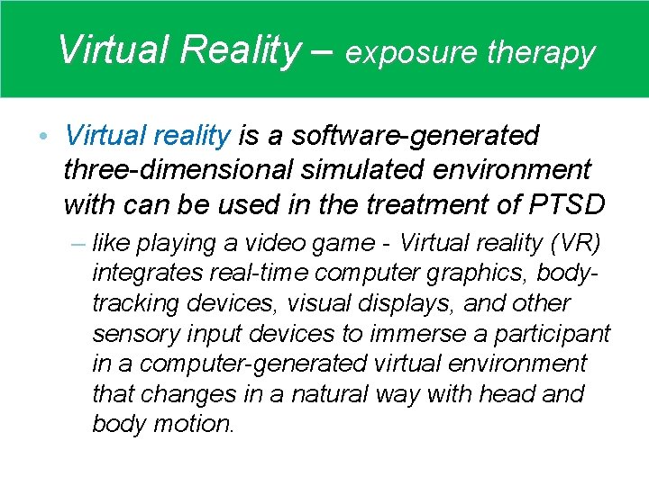 Virtual Reality – exposure therapy • Virtual reality is a software-generated three-dimensional simulated environment