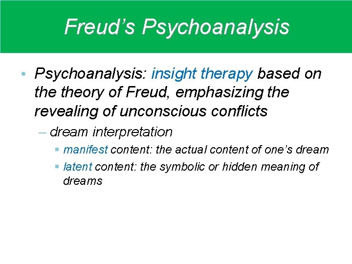 Freud’s Psychoanalysis • Psychoanalysis: insight therapy based on theory of Freud, emphasizing the revealing