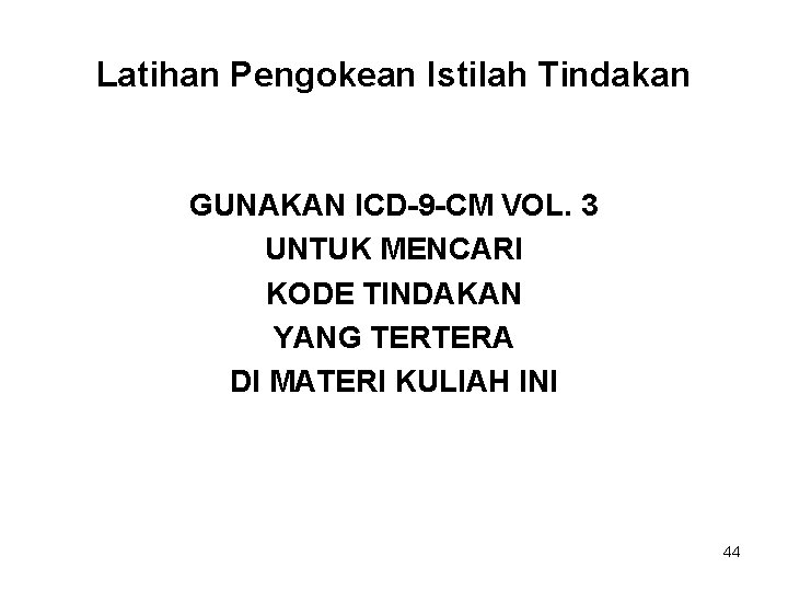 Latihan Pengokean Istilah Tindakan GUNAKAN ICD-9 -CM VOL. 3 UNTUK MENCARI KODE TINDAKAN YANG