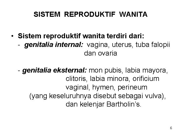 SISTEM REPRODUKTIF WANITA • Sistem reproduktif wanita terdiri dari: - genitalia internal: vagina, uterus,