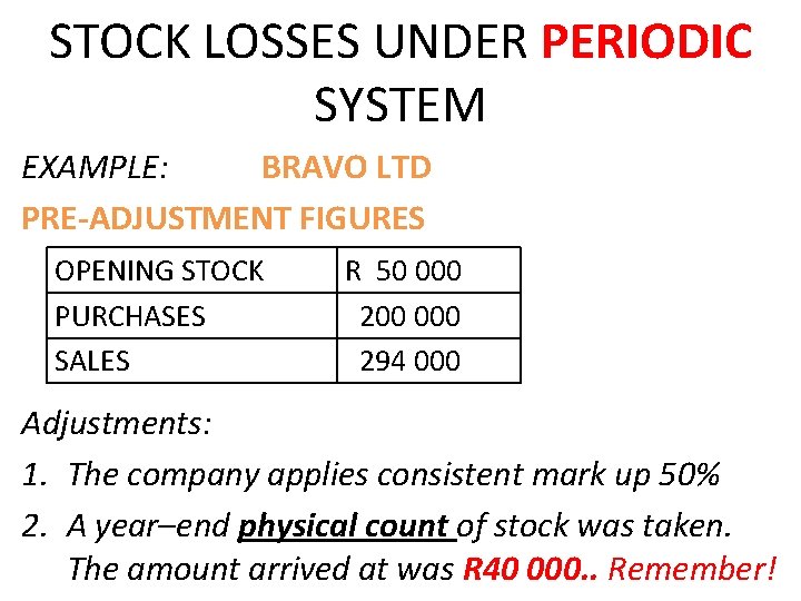 STOCK LOSSES UNDER PERIODIC SYSTEM EXAMPLE: BRAVO LTD PRE-ADJUSTMENT FIGURES OPENING STOCK PURCHASES SALES STOCK LOSSES UNDER PERIODIC SYSTEM EXAMPLE: BRAVO LTD PRE-ADJUSTMENT FIGURES OPENING STOCK PURCHASES SALES