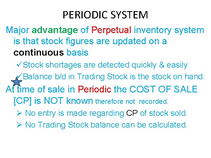 PERIODIC SYSTEM Major advantage of Perpetual inventory system is that stock figures are updated PERIODIC SYSTEM Major advantage of Perpetual inventory system is that stock figures are updated