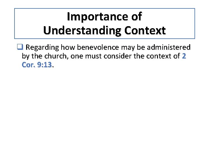 Importance of Understanding Context q Regarding how benevolence may be administered by the church,