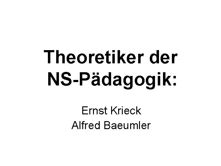 Theoretiker der NS-Pädagogik: Ernst Krieck Alfred Baeumler 