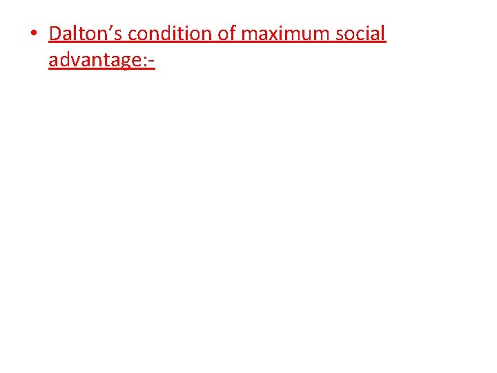 • Dalton’s condition of maximum social advantage: - • Dalton’s condition of maximum social advantage: -