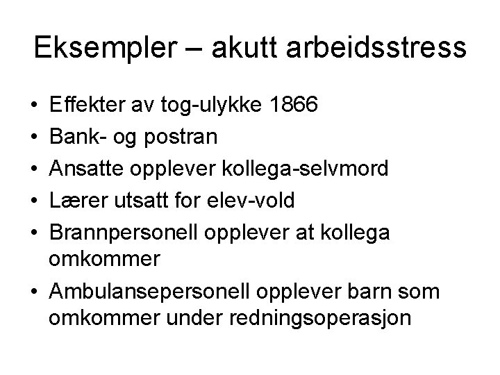 Eksempler – akutt arbeidsstress • • • Effekter av tog-ulykke 1866 Bank- og postran