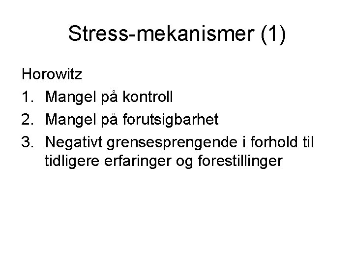 Stress-mekanismer (1) Horowitz 1. Mangel på kontroll 2. Mangel på forutsigbarhet 3. Negativt grensesprengende