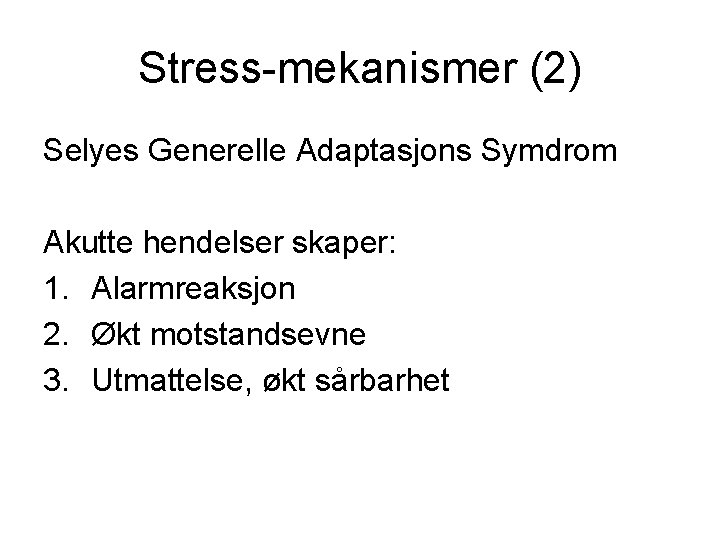 Stress-mekanismer (2) Selyes Generelle Adaptasjons Symdrom Akutte hendelser skaper: 1. Alarmreaksjon 2. Økt motstandsevne