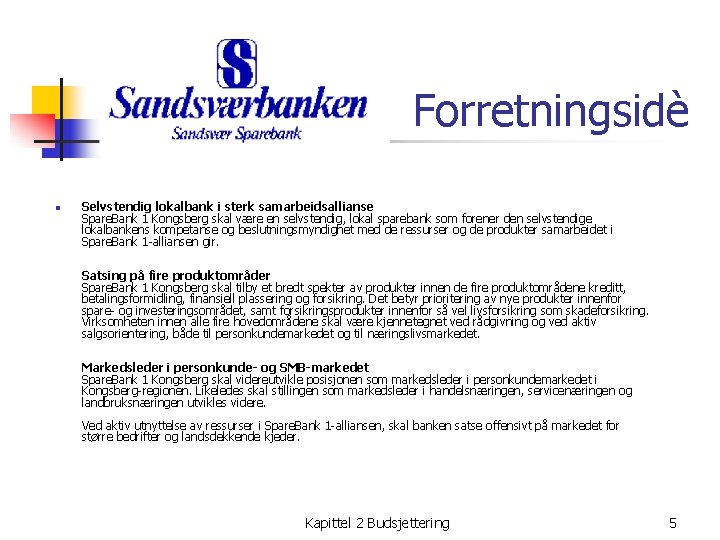 Forretningsidè n Selvstendig lokalbank i sterk samarbeidsallianse Spare. Bank 1 Kongsberg skal være en