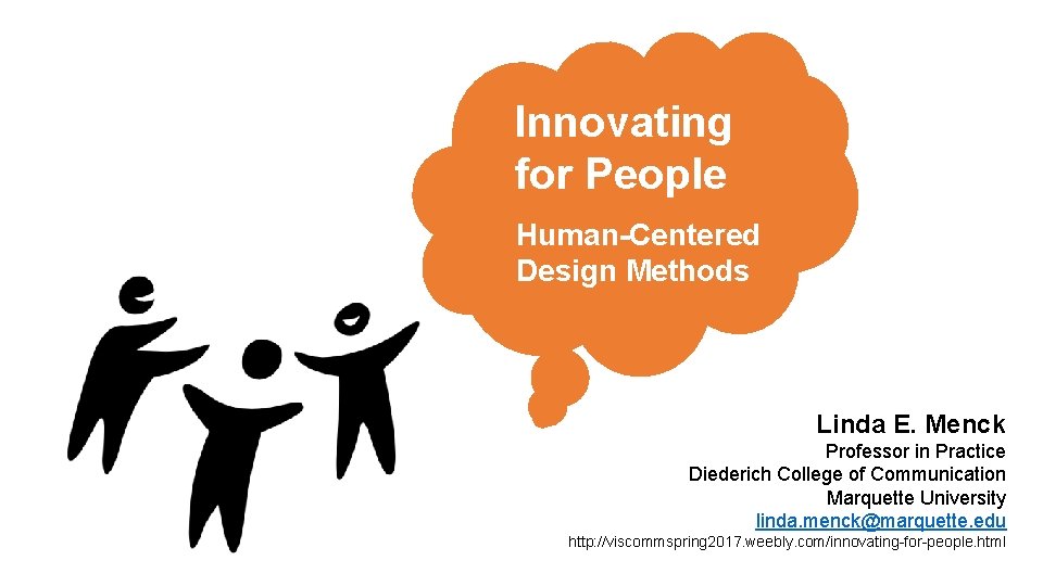 Innovating for People Human-Centered Design Methods Linda E. Menck Professor in Practice Diederich College