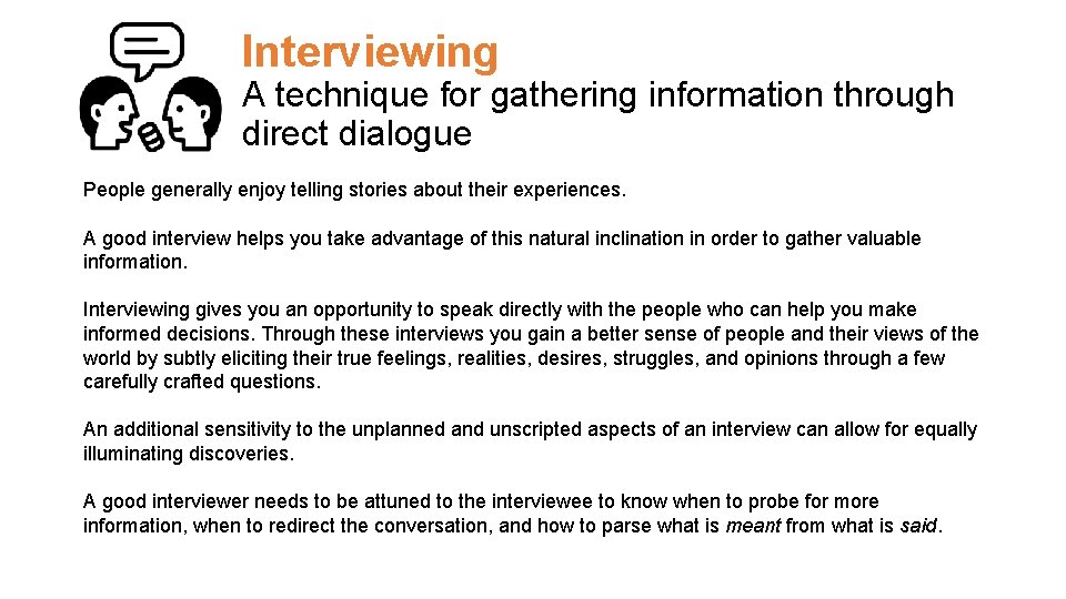 Interviewing A technique for gathering information through direct dialogue People generally enjoy telling stories