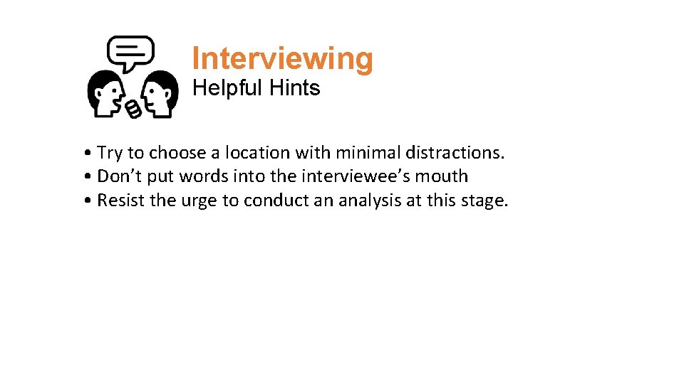 Interviewing Helpful Hints • Try to choose a location with minimal distractions. • Don’t