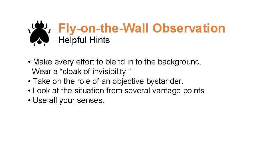 Fly-on-the-Wall Observation Helpful Hints • Make every effort to blend in to the background.