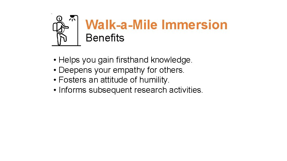 Walk-a-Mile Immersion Benefits • Helps you gain firsthand knowledge. • Deepens your empathy for