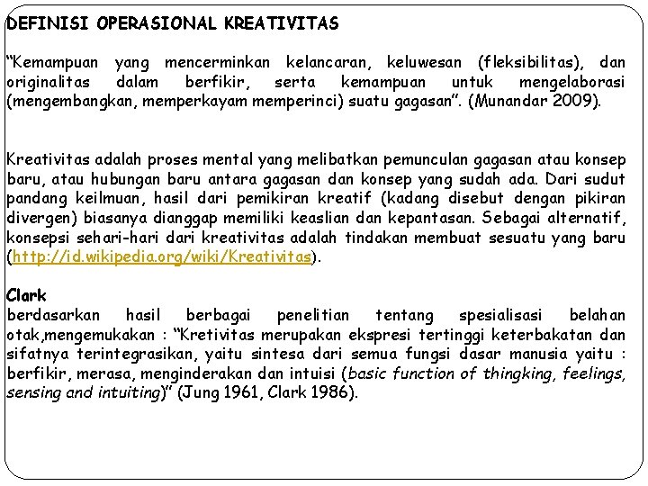 DEFINISI OPERASIONAL KREATIVITAS “Kemampuan yang mencerminkan kelancaran, keluwesan (fleksibilitas), dan originalitas dalam berfikir, serta