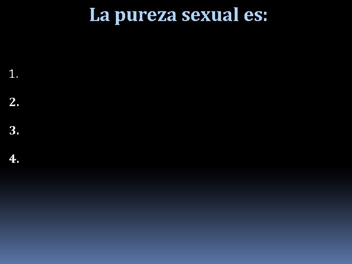 La pureza sexual es: 1. 2. 3. 4. 