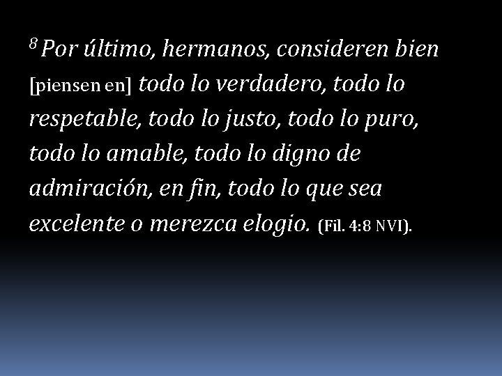 8 Por último, hermanos, consideren bien [piensen en] todo lo verdadero, todo lo respetable,