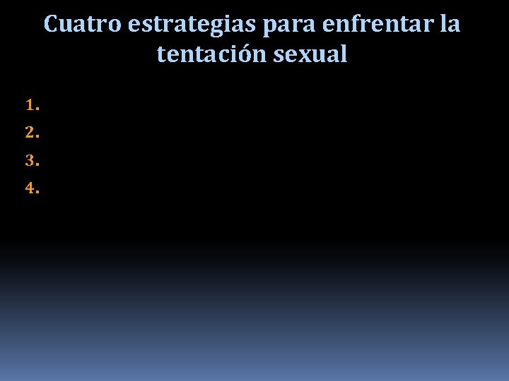 Cuatro estrategias para enfrentar la tentación sexual 2. 3. 4. 1. 