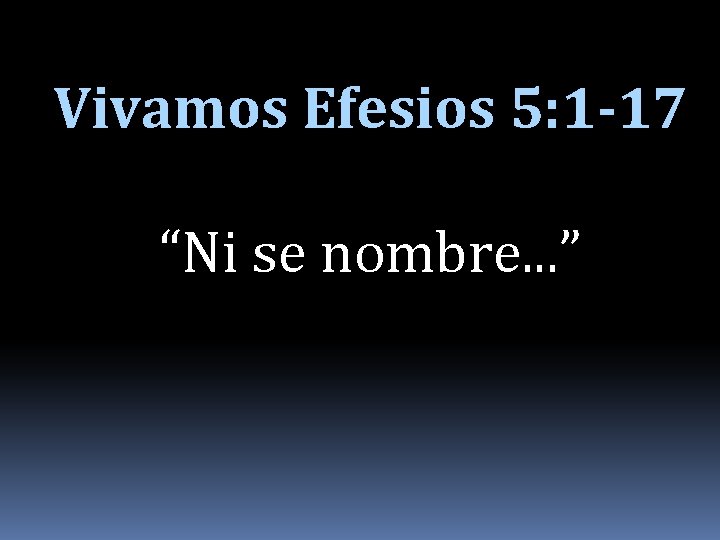 Vivamos Efesios 5: 1 -17 “Ni se nombre. . . ” 