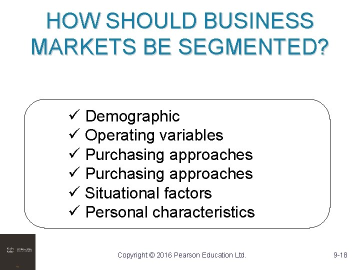 HOW SHOULD BUSINESS MARKETS BE SEGMENTED? ü Demographic ü Operating variables ü Purchasing approaches