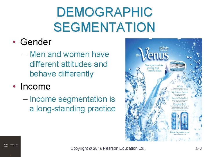 DEMOGRAPHIC SEGMENTATION • Gender – Men and women have different attitudes and behave differently