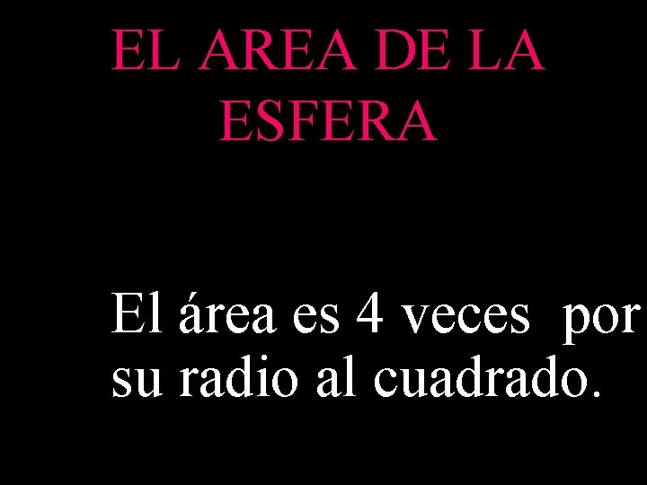 EL AREA DE LA ESFERA El área es 4 veces por su radio al